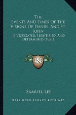 The Events And Times Of The Visions Of Daniel And St. John: Investigated, Identified, And Determined (1851)