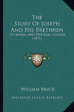 The Story Of Joseph And His Brethren: Its Moral And Spiritual Lessons (1871)