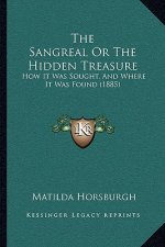 The Sangreal Or The Hidden Treasure: How It Was Sought, And Where It Was Found (1885)