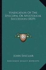 Vindication Of The Episcopal Or Apostolical Succession (1839)