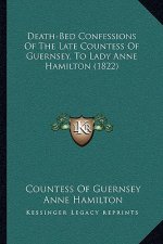 Death-Bed Confessions Of The Late Countess Of Guernsey, To Lady Anne Hamilton (1822)