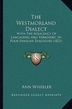 The Westmorland Dialect: With The Adjacency Of Lancashire And Yorkshire, In Four Familiar Dialogues (1821)