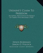 Ukraine's Claim To Freedom: An Appeal For Justice On Behalf Of Thirty-Five Millions (1915)
