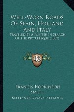 Well-Worn Roads Of Spain, Holland And Italy: Traveled By A Painter In Search Of The Picturesque (1887)