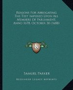 Reasons For Abrogating The Test Imposed Upon All Members Of Parliament, Anno 1678, October 30 (1688)