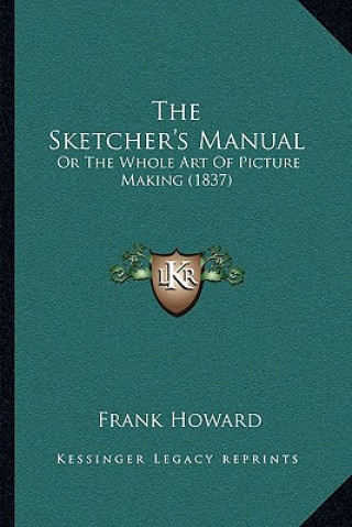 The Sketcher's Manual: Or The Whole Art Of Picture Making (1837)