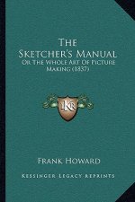 The Sketcher's Manual: Or The Whole Art Of Picture Making (1837)