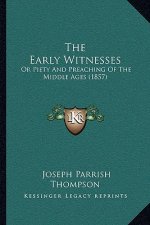 The Early Witnesses: Or Piety And Preaching Of The Middle Ages (1857)