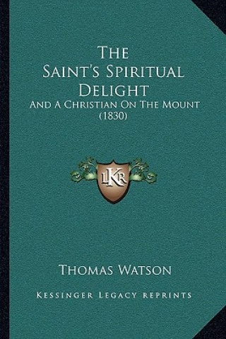 The Saint's Spiritual Delight: And A Christian On The Mount (1830)