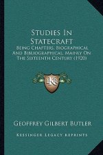 Studies In Statecraft: Being Chapters, Biographical And Bibliographical, Mainly On The Sixteenth Century (1920)