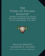 The Poems Of William Barksted: Mirrha The Mother Of Adonis Or Lustes Prodegies, 1607; Hiren Or The Faire Greeke, 1611 (1876)