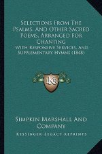Selections From The Psalms, And Other Sacred Poems, Arranged For Chanting: With Responsive Services, And Supplementary Hymns (1848)