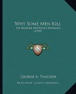 Why Some Men Kill: Or Murder Mysteries Revealed (1919)
