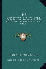The Podesta's Daughter: And Other Miscellaneous Poems (1852)