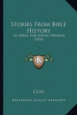 Stories From Bible History: In Verse, For Young Persons (1876)