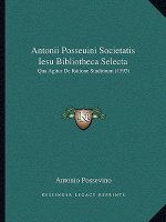Antonii Posseuini Societatis Iesu Bibliotheca Selecta: Qua Agitur De Ratione Studiorum (1593)