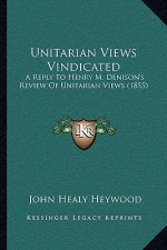 Unitarian Views Vindicated: A Reply To Henry M. Denison's Review Of Unitarian Views (1855)