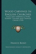 Wood Carvings In English Churches: Stalls And Tabernacle Work, Bishops' Thrones And Chancel Chairs (1910)