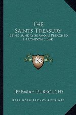 The Saints Treasury: Being Sundry Sermons Preached In London (1654)