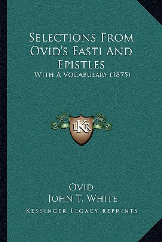 Selections From Ovid's Fasti And Epistles: With A Vocabulary (1875)