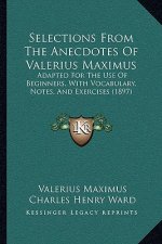Selections From The Anecdotes Of Valerius Maximus: Adapted For The Use Of Beginners, With Vocabulary, Notes, And Exercises (1897)