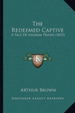 The Redeemed Captive: A Tale Of Ingham Priory (1875)