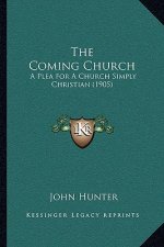 The Coming Church: A Plea For A Church Simply Christian (1905)