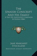 The Spanish Conscript And His Family: A Tale On Napoleon's Campaign In Russia (1846)