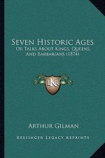 Seven Historic Ages: Or Talks About Kings, Queens, And Barbarians (1874)
