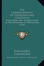 The Correspondence Of Theodosius And Constantia: From Their First Acquaintance In The Departure Of Theodosius (1765)