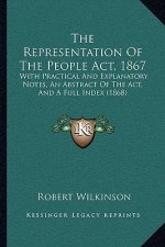 The Representation Of The People Act, 1867: With Practical And Explanatory Notes, An Abstract Of The Act, And A Full Index (1868)