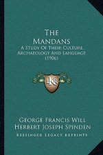 The Mandans: A Study Of Their Culture, Archaeology And Language (1906)