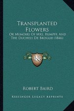 Transplanted Flowers: Or Memoirs Of Mrs. Rumpff, And The Duchess De Broglie (1846)