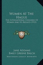 Women At The Hague: The International Congress Of Women And Its Results (1915)