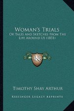 Woman's Trials: Or Tales And Sketches From The Life Around Us (1851)