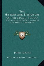 The History And Literature Of The Stuart Period: To The Accession Of William III And Mary II, 1689 (1871)