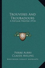 Trouveres And Troubadours: A Popular Treatise (1914)