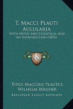 T. Macci Plauti Aulularia: With Notes And Exegetical And An Introduction (1876)
