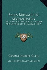 Sales Brigade In Afghanistan: With An Account Of The Seizure And Defense Of Jellalabad (1879)