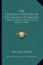 The Children's History Of The Society Of Friends: Chiefly Compiled From Sewell's History (1864)