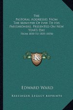 The Pastoral Addresses From The Minister Of Iver To His Parishioners, Presented On New Year's Day: From 1810 To 1835 (1836)