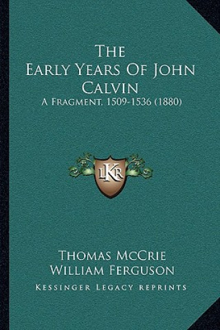 The Early Years Of John Calvin: A Fragment, 1509-1536 (1880)