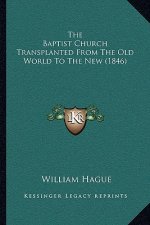 The Baptist Church Transplanted From The Old World To The New (1846)