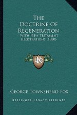 The Doctrine Of Regeneration: With New Testament Illustrations (1880)