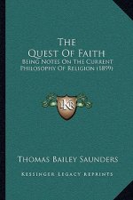 The Quest Of Faith: Being Notes On The Current Philosophy Of Religion (1899)