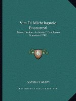 Vita Di Michelagnolo Buonarroti: Pittore, Scultore, Architetto E Gentiluomo Fiorentino (1746)
