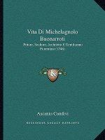 Vita Di Michelagnolo Buonarroti: Pittore, Scultore, Architetto E Gentiluomo Fiorentino (1746)