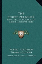 The Street Preacher: Being The Autobiography Of Robert Flockhart (1858)