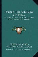 Under The Shadow Of Etna: Sicilian Stories From The Italian Of Giovanni Verga (1895)