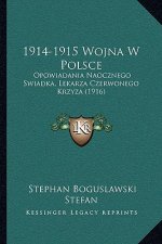 1914-1915 Wojna W Polsce: Opowiadania Naocznego Swiadka, Lekarza Czerwonego Krzyza (1916)